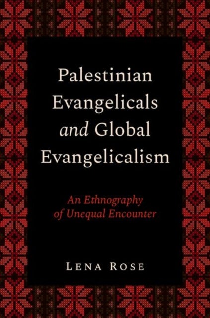 Palestinian Evangelicals and Global Evangelicalism - An Ethnography of Unequal Encounter
