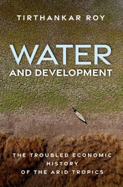 Water and Development - The Troubled Economic History of the Arid Tropics