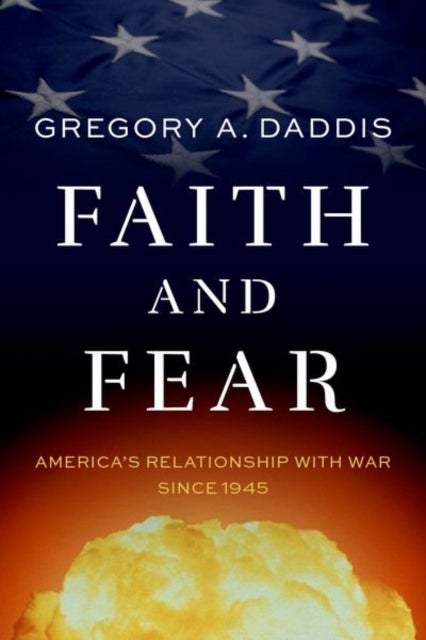 Faith and Fear - America's Relationship with War since 1945