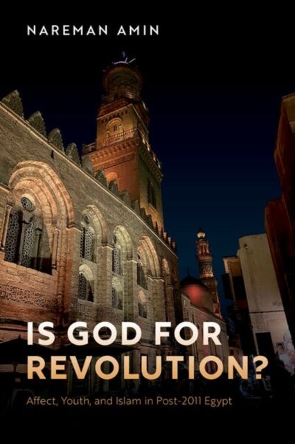 Is God for Revolution? - Affect, Youth, and Islam in Post-2011 Egypt