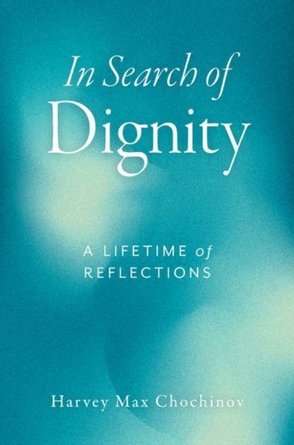In Search of Dignity - A Lifetime of Reflections
