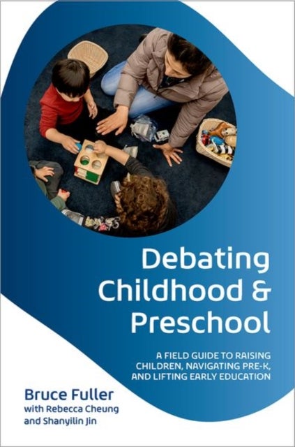 Debating Childhood and Preschool - A Field Guide to Raising Children, Navigating Pre-K, and Lifting Early Education