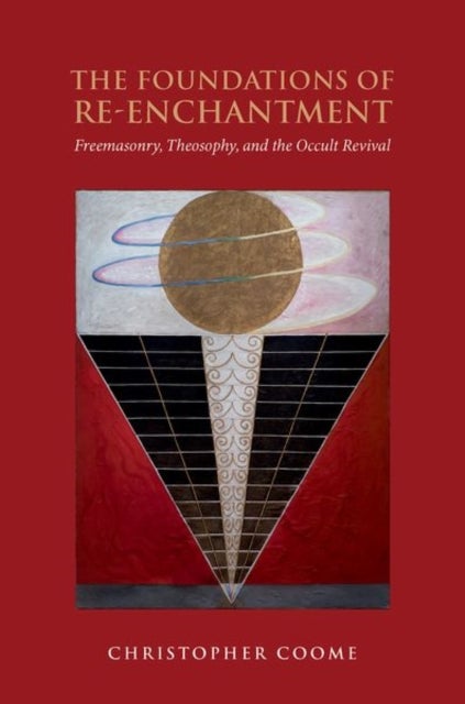 The Foundations of Re-Enchantment - Freemasonry, Theosophy, and the Occult Revival