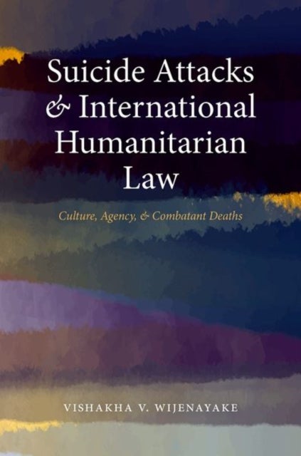 Suicide Attacks and International Humanitarian Law - Culture, Agency, and Combatant Deaths