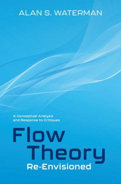 Flow Theory Re-Envisioned - A Conceptual Analysis and Response to Critiques