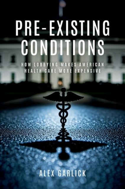 Pre-Existing Conditions - How Lobbying Makes American Health Care More Expensive
