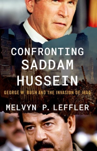 Confronting Saddam Hussein - George W. Bush and the Invasion of Iraq