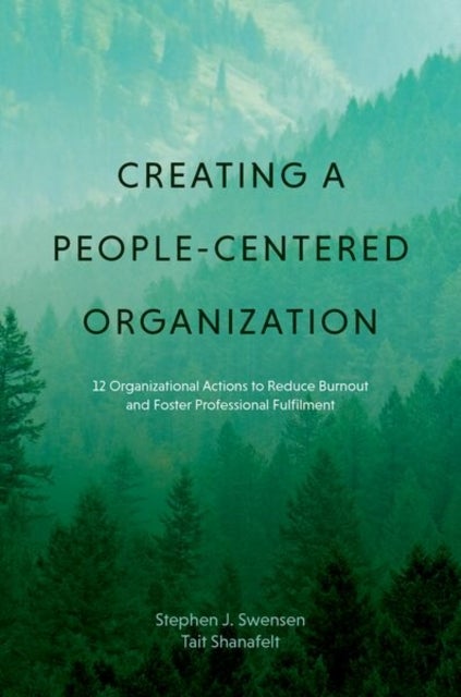 Creating a People-Centered Organization - 12 Organizational Actions to Reduce Burnout and Foster Professional Fulfillment