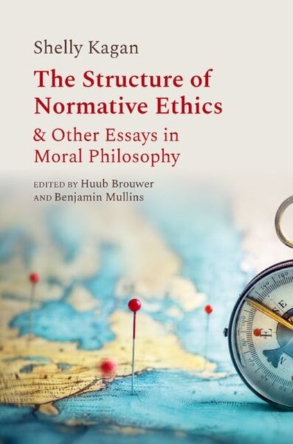 The Structure of Normative Ethics - & Other Essays in Moral Philosophy