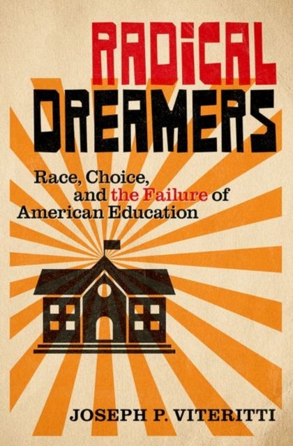 Radical Dreamers - Race, Choice, and the Failure of American Education