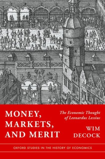 Money, Markets, and Merit - The Economic Thought of Leonardus Lessius