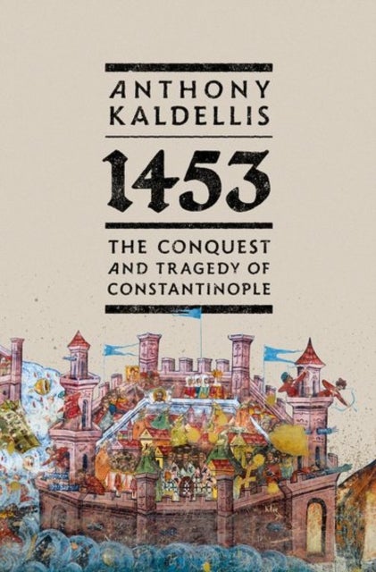 1453 - The Conquest and Tragedy of Constantinople