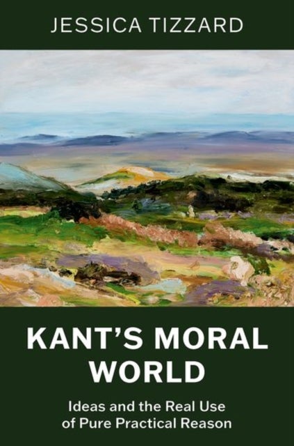 Kant's Moral World - Ideas and the Real Use of Pure Practical Reason