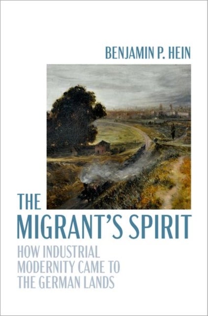 The Migrant's Spirit - How Industrial Modernity Came to the German Lands