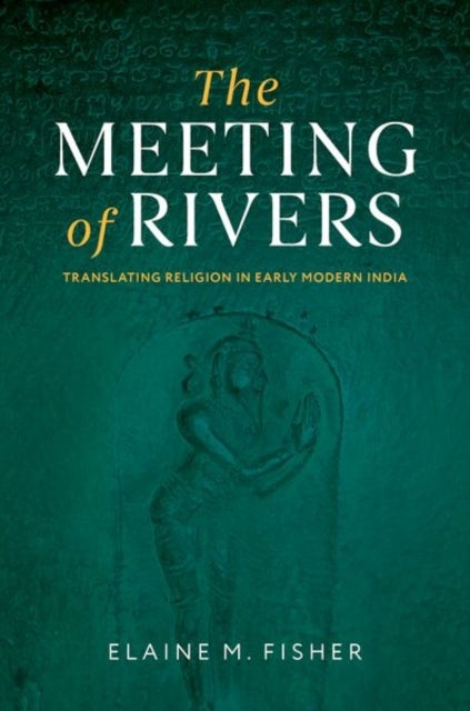 The Meeting of Rivers - Translating Religion in Early Modern India