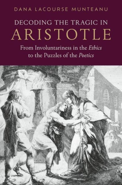 Decoding the Tragic in Aristotle - From Involuntariness in the Ethics to the Puzzles of the Poetics