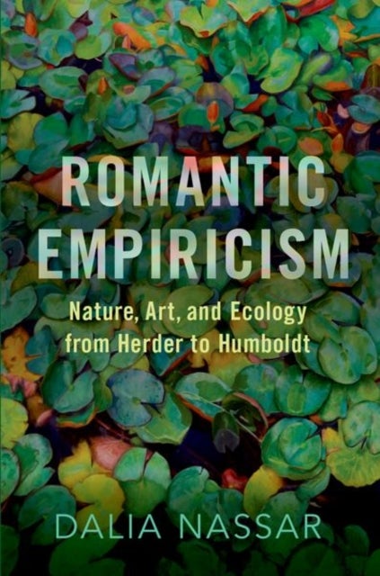 Romantic Empiricism - Nature, Art, and Ecology from Herder to Humboldt