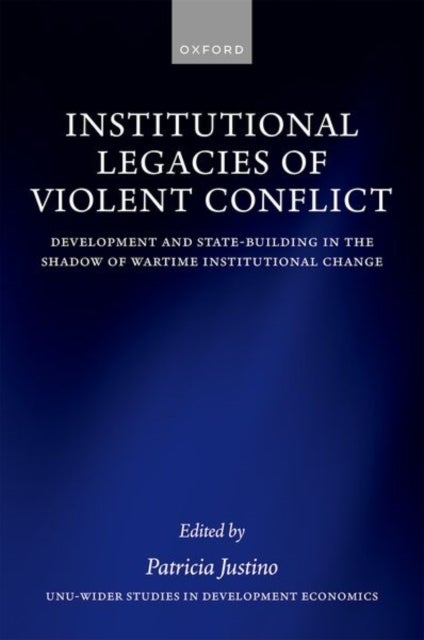 Institutional Legacies of Violent Conflict - Development and State-Building in the Shadow of Wartime Institutional Change