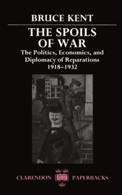 The Spoils of War - The Politics, Economics, and Diplomacy of Reparations 1918-1932