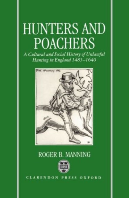 Hunters and Poachers - A Social and Cultural History of Unlawful Hunting in England 1485-1640