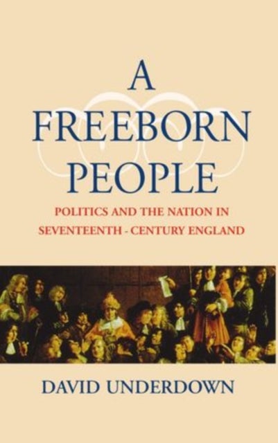 A Freeborn People - Politics and the Nation in Seventeenth-Century England