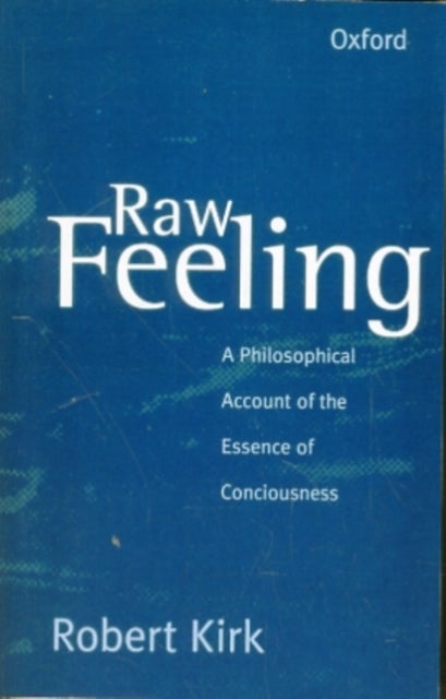 Raw Feeling - A philosophical account of the essence of consciousness