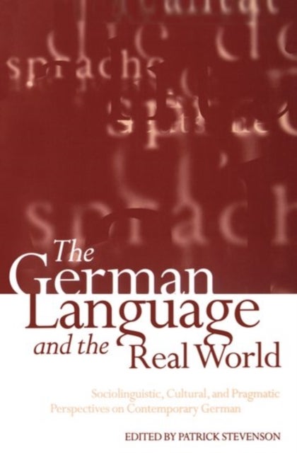 The German Language and the Real World - Sociolinguistic, Cultural, and Pragmatic Perspectives on Contemporary German