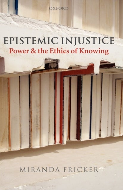 Epistemic Injustice - Power and the Ethics of Knowing