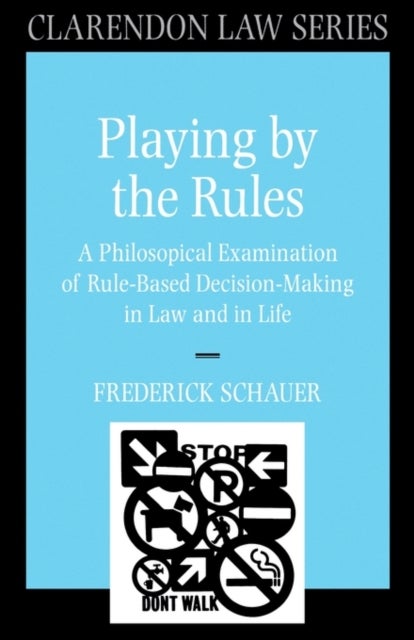Playing by the Rules - A Philosophical Examination of Rule-Based Decision-Making in Law and in Life