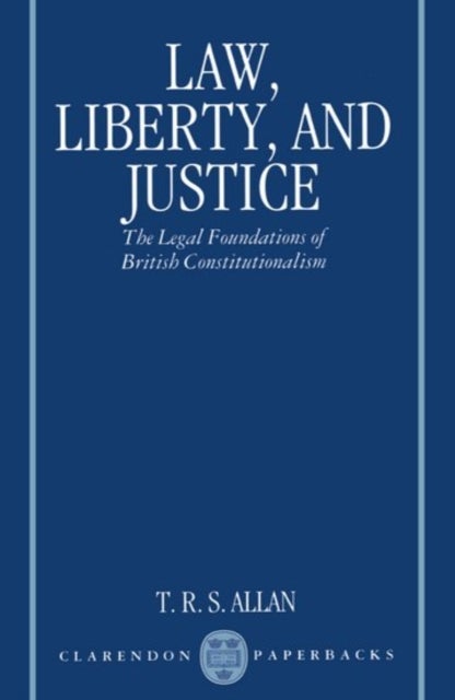 Law, Liberty, and Justice - The Legal Foundations of British Constitutionalism