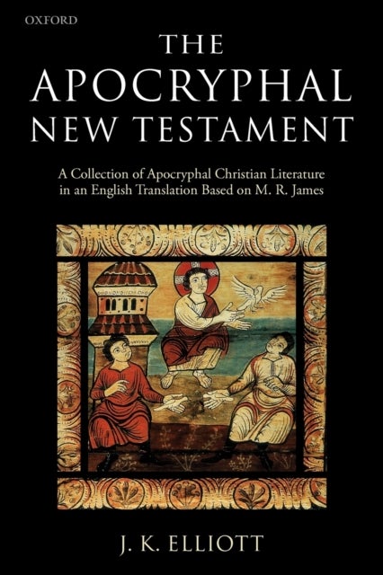 The Apocryphal New Testament - A Collection of Apocryphal Christian Literature in an English Translation