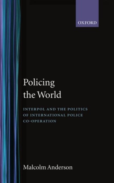 Policing the World - Interpol and the Politics of International Police Co-operation
