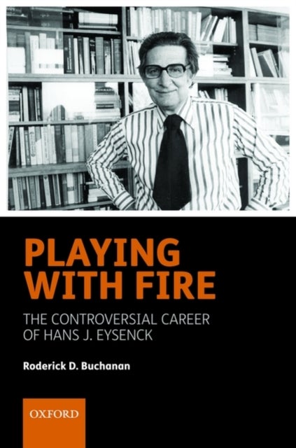 Playing with Fire - The controversial career of Hans J. Eysenck