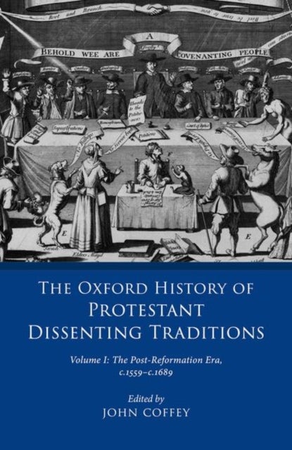 The Oxford History of Protestant Dissenting Traditions, Volume I - The Post-Reformation Era, 1559-1689