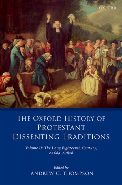 The Oxford History of Protestant Dissenting Traditions, Volume II - The Long Eighteenth Century c. 1689-c. 1828