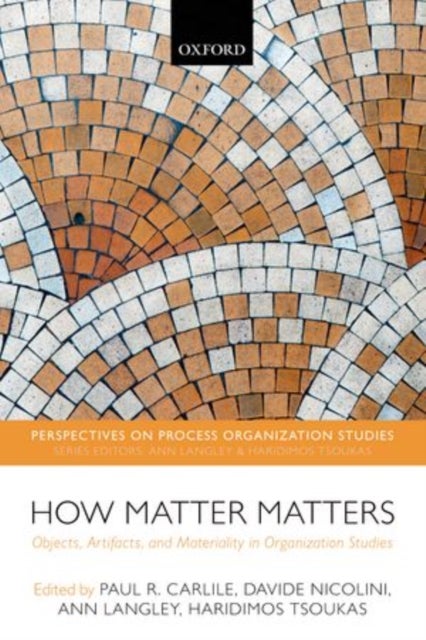 How Matter Matters - Objects, Artifacts, and Materiality in Organization Studies