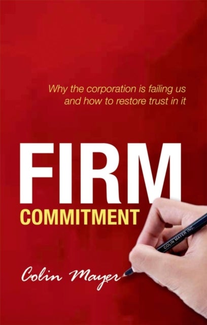 Firm Commitment - Why the corporation is failing us and how to restore trust in it