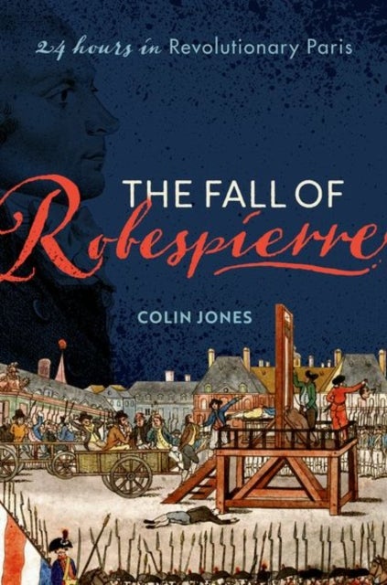 The Fall of Robespierre - 24 Hours in Revolutionary Paris
