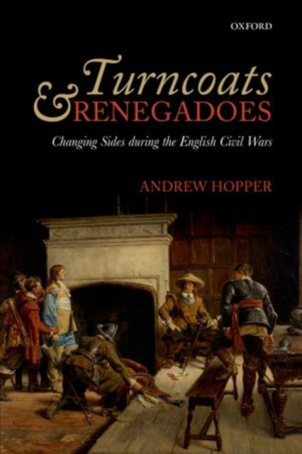 Turncoats and Renegadoes - Changing Sides during the English Civil Wars