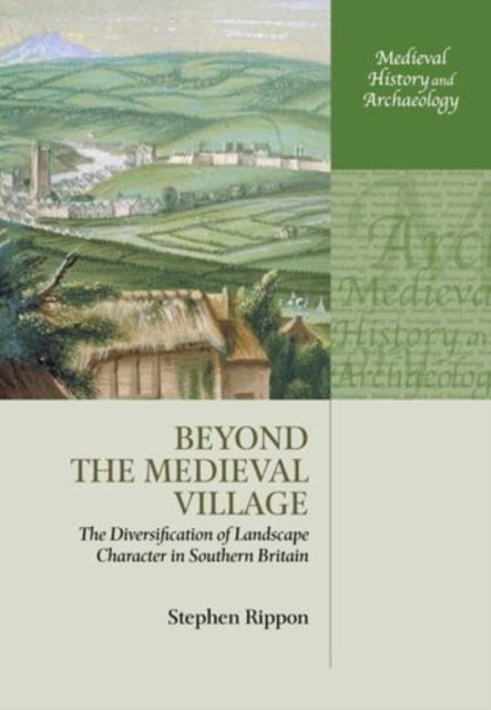 Beyond the Medieval Village - The Diversification of Landscape Character in Southern Britain