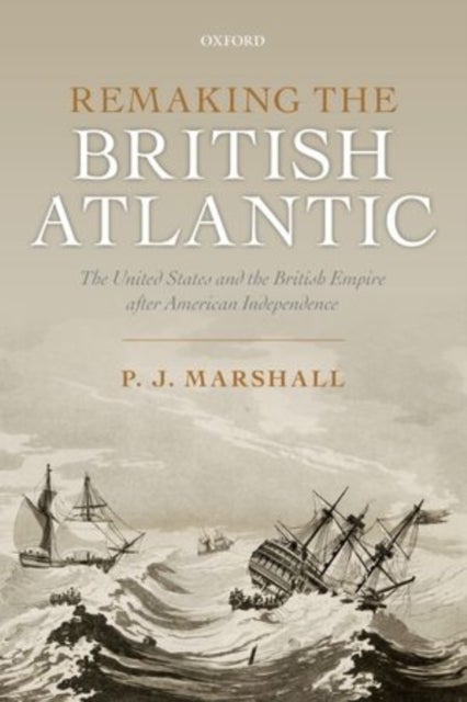 Remaking the British Atlantic - The United States and the British Empire after American Independence