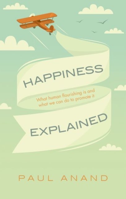 Happiness Explained - What human flourishing is and what we can do to promote it