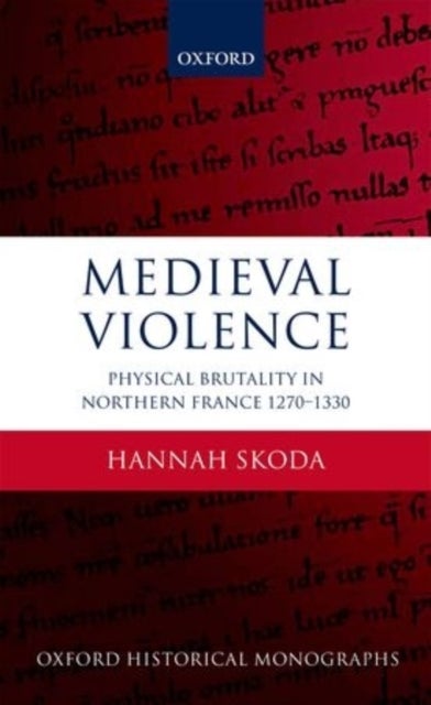 Medieval Violence - Physical Brutality in Northern France, 1270-1330
