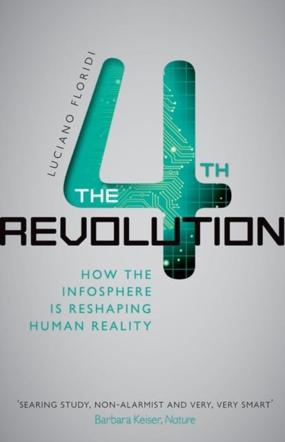 The Fourth Revolution - How the Infosphere is Reshaping Human Reality