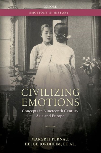 Civilizing Emotions - Concepts in Nineteenth Century Asia and Europe