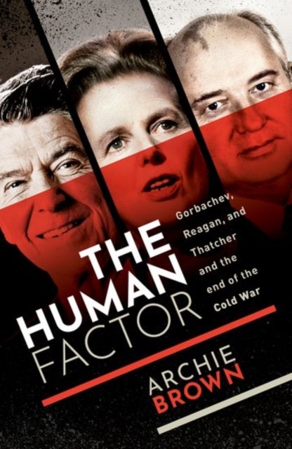 The Human Factor - Gorbachev, Reagan, and Thatcher, and the End of the Cold War