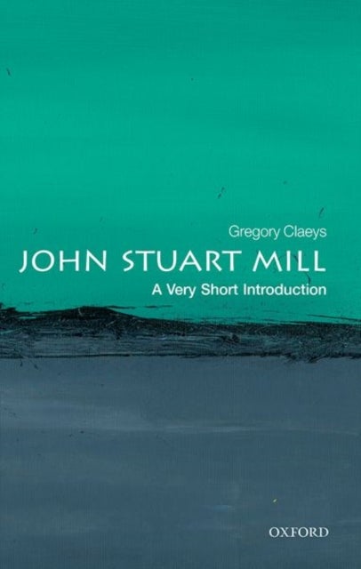 John Stuart Mill: A Very Short Introduction - A Very Short Introduction