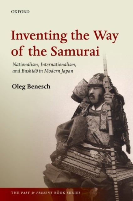 Inventing the Way of the Samurai - Nationalism, Internationalism, and Bushido in Modern Japan