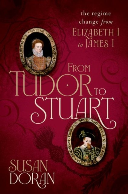 From Tudor to Stuart - The Regime Change from Elizabeth I to James I