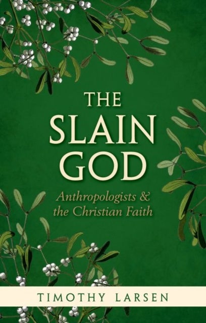 The Slain God - Anthropologists and the Christian Faith